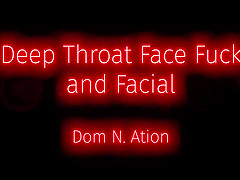 Deep Throat, Face Fuck, and Facial