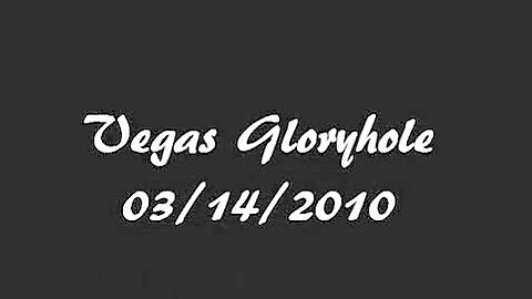Vegas Gloryhole - 03/14/2010